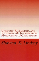 Unbound, Unblinded, and Redeemed: My Journey from Mormonism to Christianity
